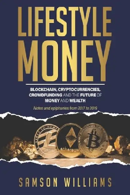 Lifestyle Money: Blockchain, Cryptocurrencies, Crowdfunding & The Future of Money and Wealth by Samson Williams