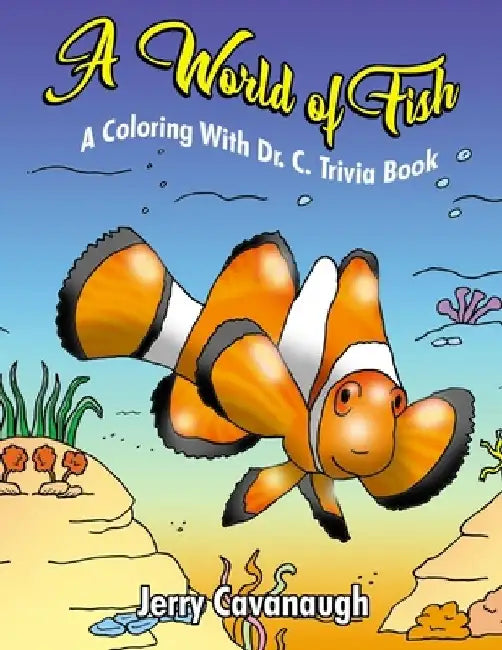 A World of Fish: A Coloring with Dr. C. Trivia Book by Jerry Cavanaugh