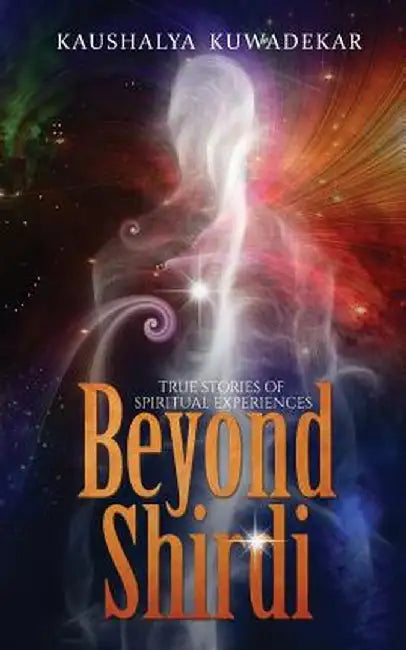 Beyond Shirdi: True Stories of Spiritual Experiences by Kuwadekar, Kaushalya