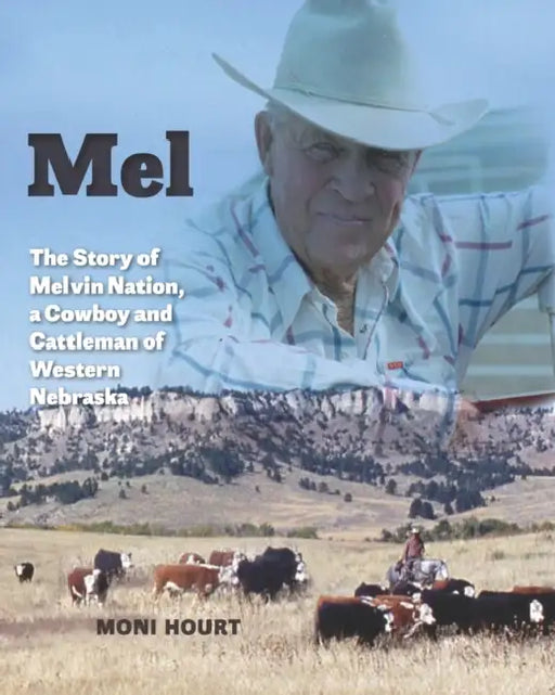 Mel: The Story of Melvin Nation, a Cowboy and Cattleman of Western Nebraska by Moni Hourt