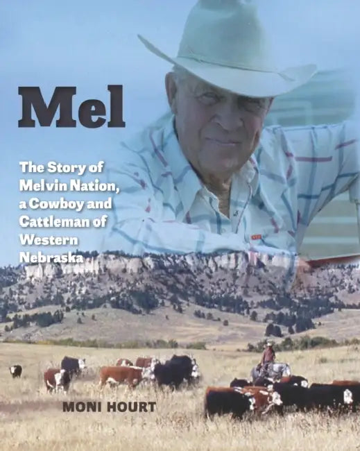 Mel: The Story of Melvin Nation, a Cowboy and Cattleman of Western Nebraska by Moni Hourt