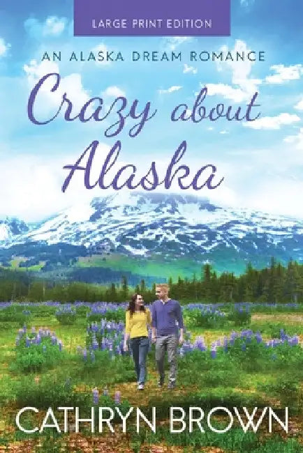 Crazy About Alaska: Large Print by Cathryn Brown