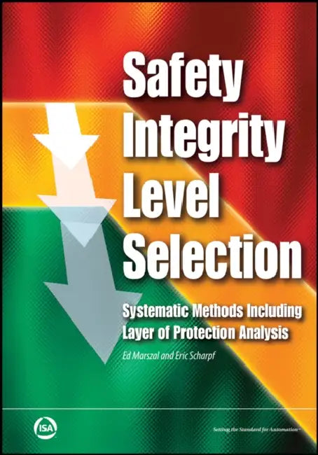 Safety Integrity Level Selection: Systematic Methods Including Layer of Protection Analysis by Edward M. (Ohio State University) Marszal