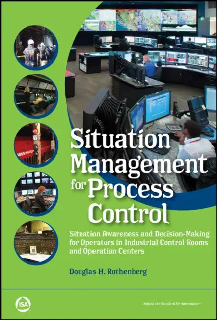 Situation Management for Process Control: Situation Awareness and Decision-Making for Operators in Industrial Control Rooms and Operation Centers by Douglas Rothenberg
