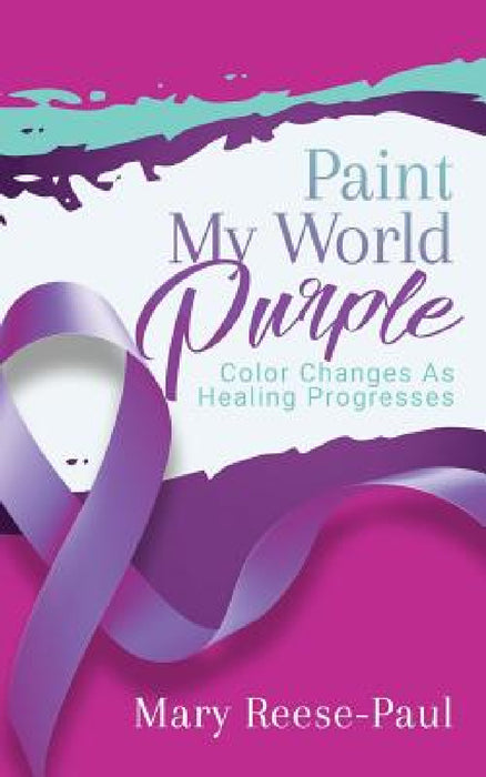 Paint My World Purple: Color Changes As Healing Progresses by Mary Reese-Paul