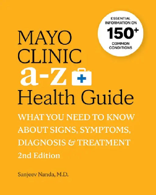 Mayo Clinic A to Z Health Guide, 2nd Edition: What You Need to Know about Signs, Symptoms, Diagnosis and Treatment: What You Need to Know about Signs, by Sanjeev Nanda