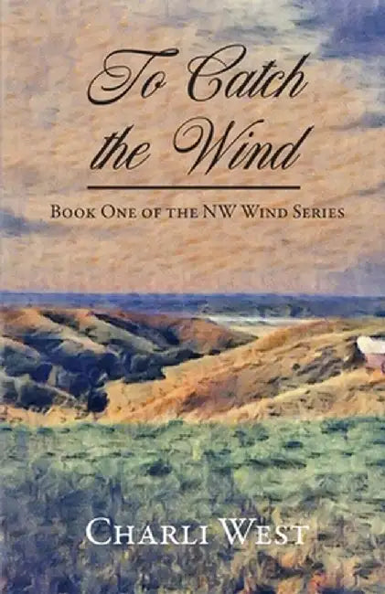 To Catch the Wind: Book One of the NW Wind Series by Charli West