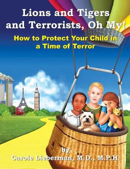 Lions and Tigers and Terrorists, Oh My! by M. P. H. Carole Lieberman M. D.