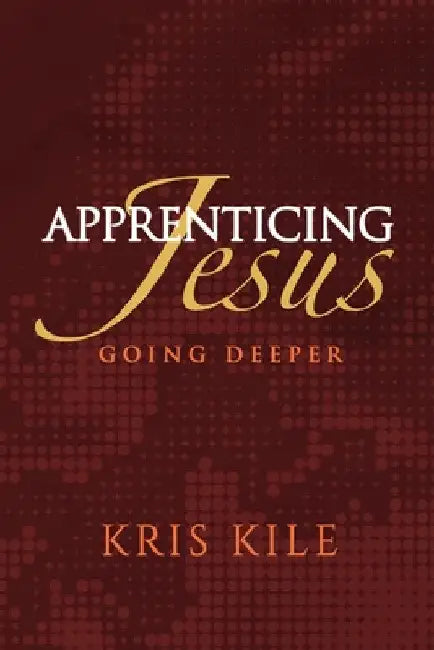 Apprenticing Jesus: Going Deeper by Kris Kile