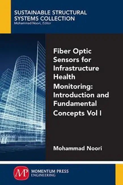 Fiber-Optic Sensors for Infrastructure Health Monitoring, Volume I: Introduction and Fundamental Concepts by Zhishen Wu