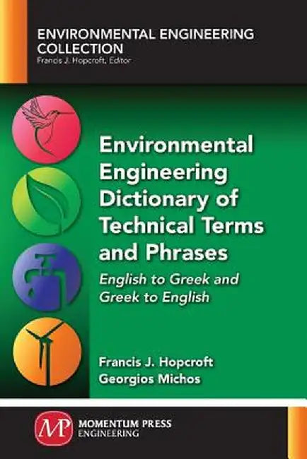 Environmental Engineering Dictionary of Technical Terms and Phrases: English to Greek and Greek to English by Francis J. Hopcroft