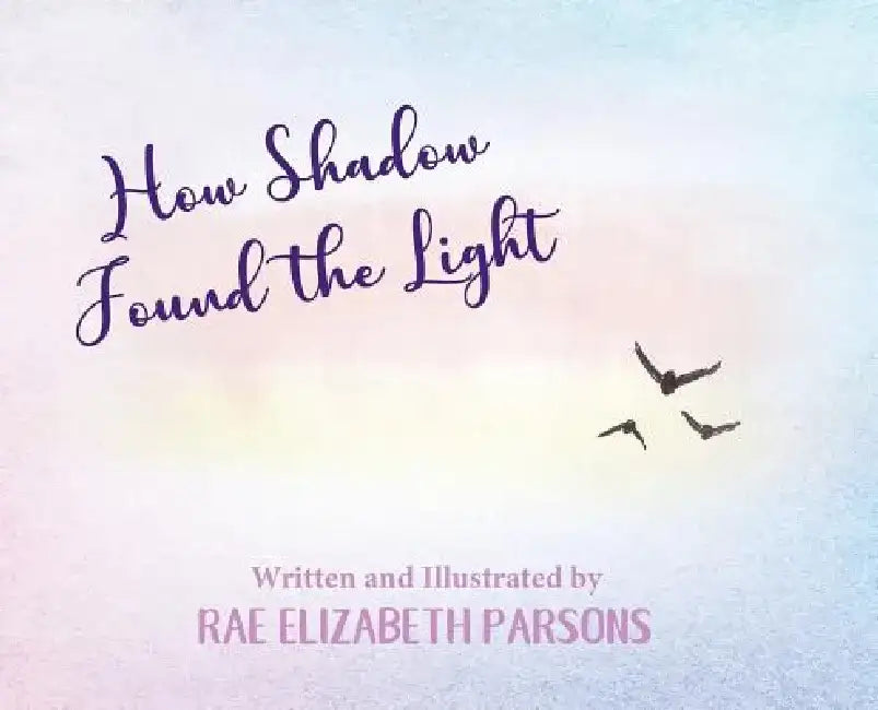 How Shadow Found the Light by Rae Elizabeth Parsons