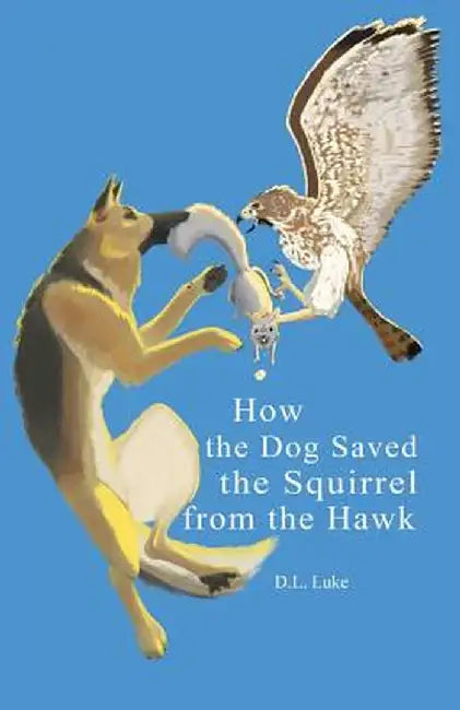 How the Dog Saved the Squirrel from the Hawk by D. L. Luke