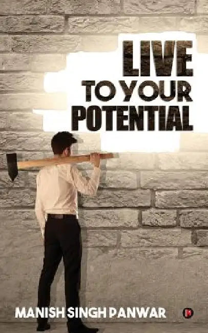 Live to Your Potential by Manish Singh Panwar