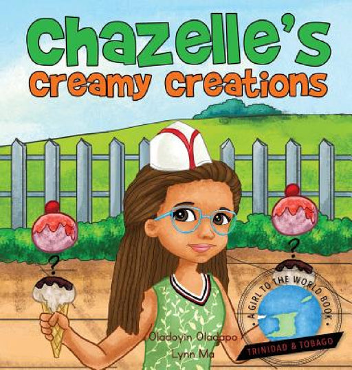 Girl To The World: Chazelle's Creamy Creations by Oladoyin Oladapo, Lynn Ma, Abira Das