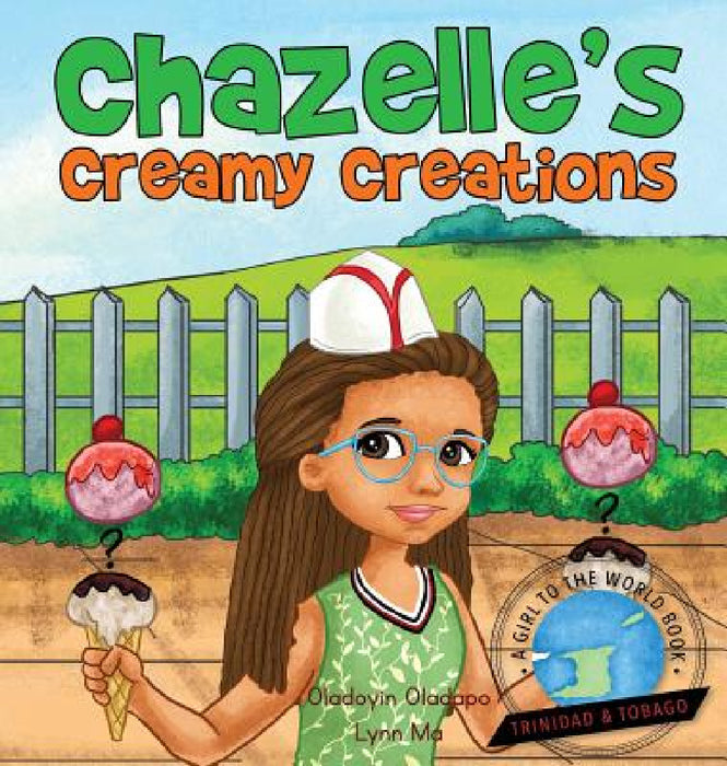 Girl To The World: Chazelle's Creamy Creations by Oladoyin Oladapo, Lynn Ma, Abira Das