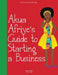 Girl to the World: Akua Afriye's Guide to Starting a Business by Oladoyin Oladapo, Cindy Horng, Ortiz Rodriguez Diaz Julio