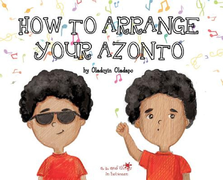 A, Z, and Things in Between: How to Arrange Your Azonto by Oladoyin Oladapo, Ira Baykovska