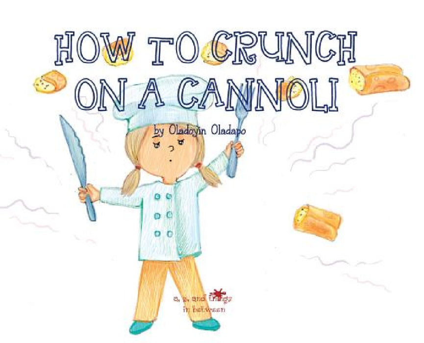 A, Z, and Things in Between: How to Crunch on a Cannoli by Oladoyin Oladapo, Ira Baykovska