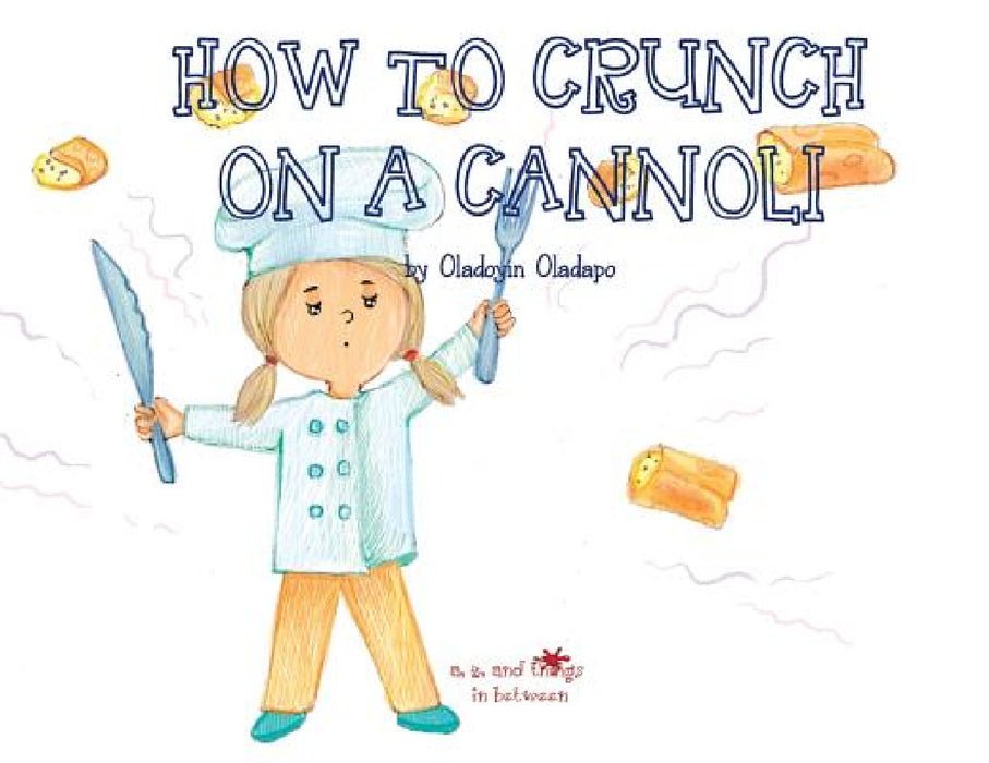 A, Z, and Things in Between: How to Crunch on a Cannoli by Oladoyin Oladapo, Ira Baykovska
