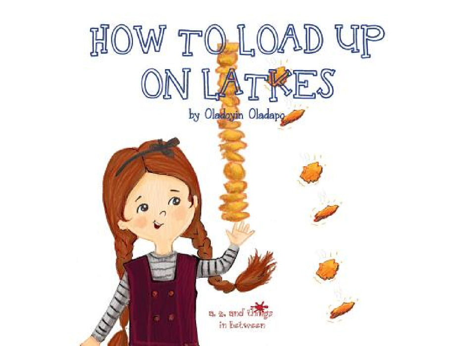 A, Z, and Things in Between: How to Load up on Latkes by Oladoyin Oladapo, Baykovska Ira
