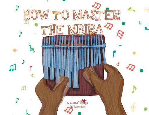 A, Z, and Things in Between: How to Master the Mbira by Oladoyin Oladapo, Baykovska Ira