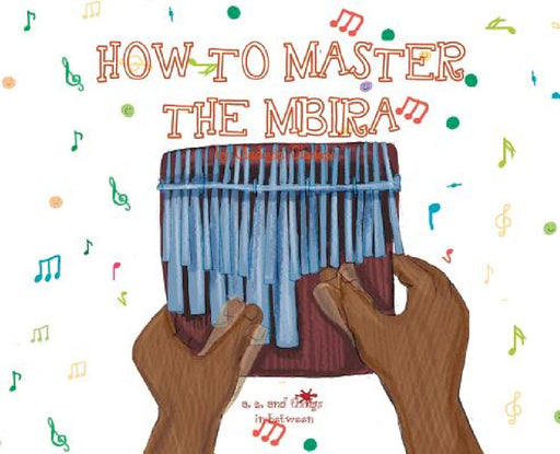 A, Z, and Things in Between: How to Master the Mbira by Oladoyin Oladapo, Baykovska Ira