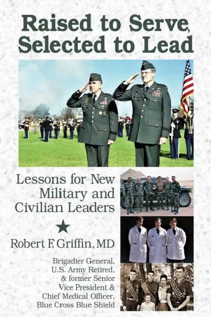 Raised to Serve, Taught to Lead: Lessons Learned Along the Way by Robert F. Griffin