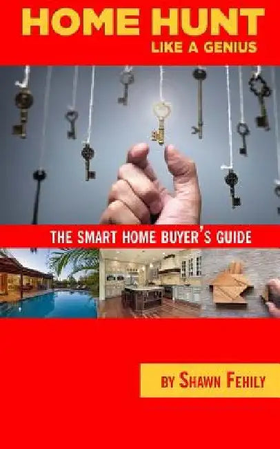 Home-Hunt Like a Genius: The smart home-buyer's guide by Shawn Fehily