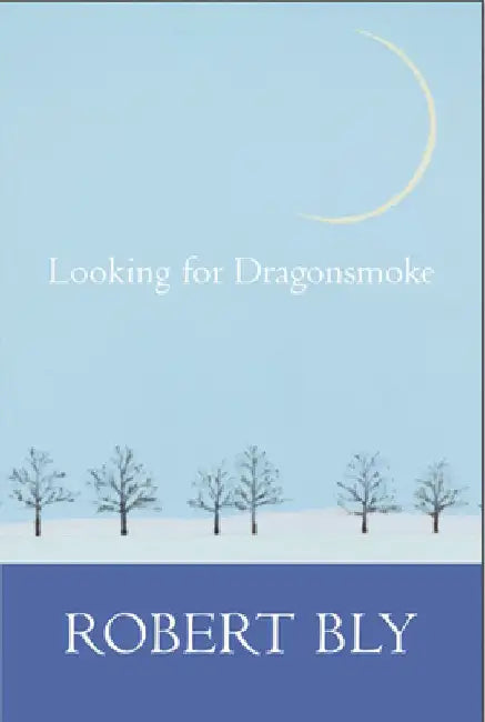 Looking for Dragon Smoke: Essays on Poetry by Bly, Robert