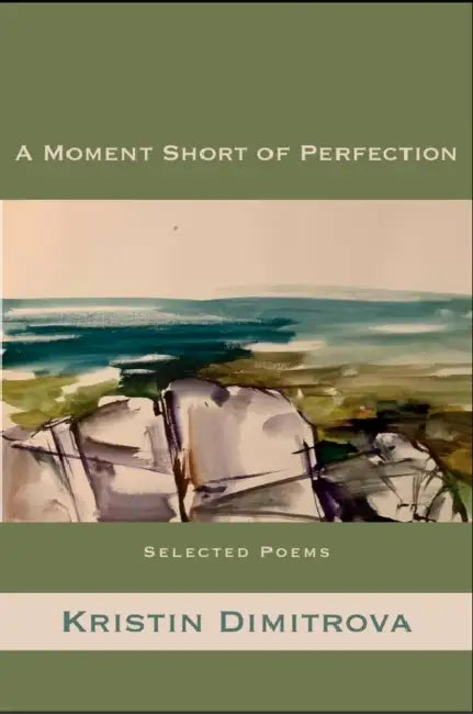 A Moment Short of Perfection: Selected Poems of Kristin Dimitrova by Kristin Dimitrova, Tom Philips