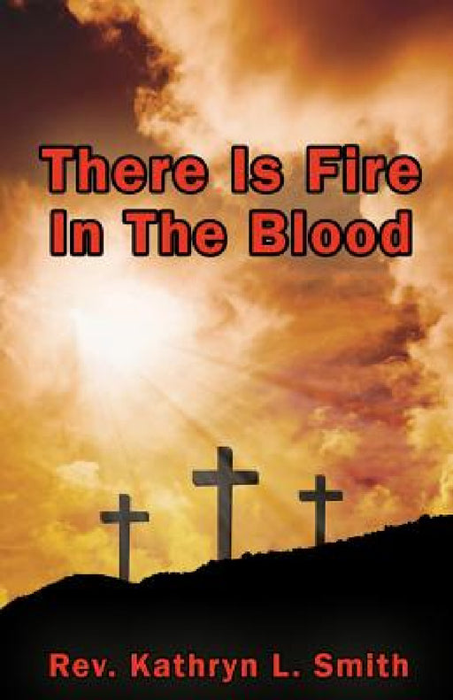 There Is Fire In The Blood by Kathryn L. Smith