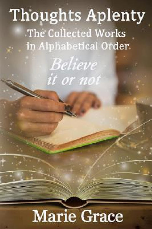 Thoughts Aplenty: The Collected Works in Alphabetical Order by Marie Grace