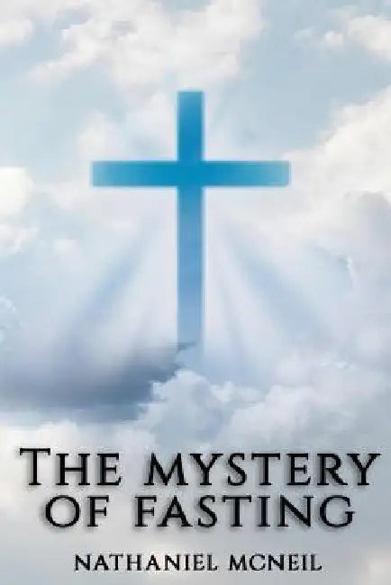 The Mystery of Fasting by Nathaniel McNeil