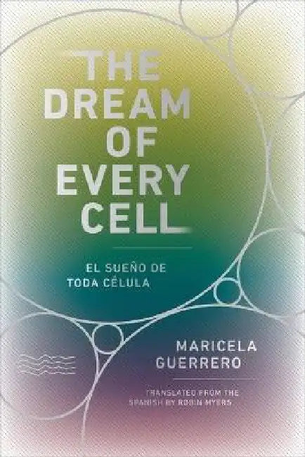 The Dream of Every Cell by Maricela Guerrero, Robin Myers