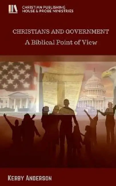 Christians and Government: A Biblical Point of View by Kerby Anderson