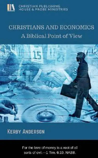 Christians and Economics: A Biblical Point of View by Kerby Anderson