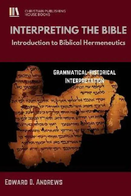 Interpreting the Bible: Introduction to Biblical Hermeneutics by Edward D. Andrews