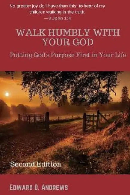 Walk Humbly with Your God: Putting God's Purpose First In Your Life by Edward D. Andrews