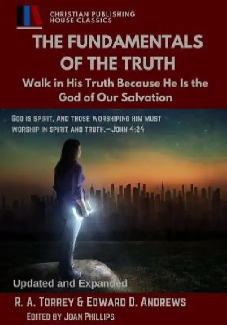 The Fundamentals of the Truth: Walk in His Truth Because He Is the God of Our salvation by Edward D. Andrews