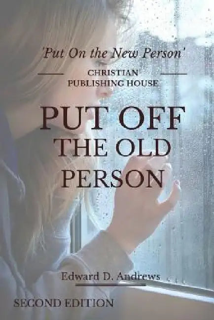 Put Off the Old Person: Put On the New Person by Edward D. Andrews