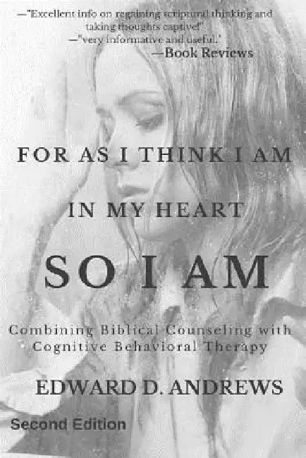 For as I Think in My Heart So I Am: Combining Biblical Counseling with Cognitive Behavioral Therapy by Edward D. Andrews