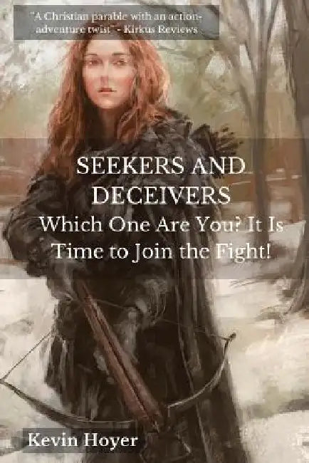 Seekers and Deceivers: Which One Are You? It Is Time to Join the Fight! by Kevin Hoyer