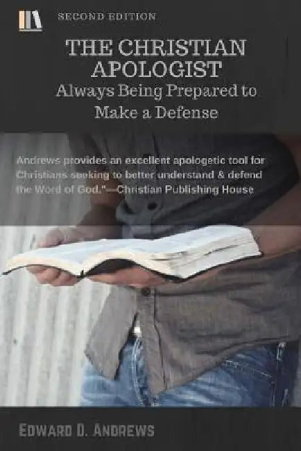 The Christian Apologist: Always Being Prepared to Make a Defense by Edward D. Andrews