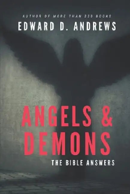Angels & Demons: The Bible Answers by Edward D. Andrews