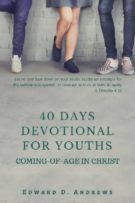 40 Days Devotional for Youths: Coming-of-Age In Christ by Edward D. Andrews