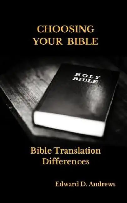 Choosing Your Bible: Bible Translation Differences by Edward D. Andrews