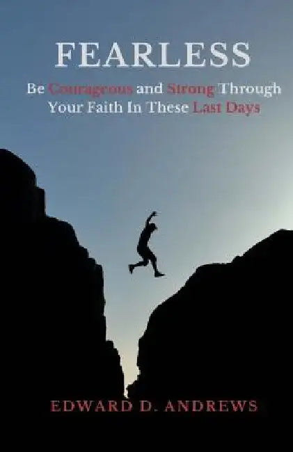 Fearless: Be Courageous and Strong Through Your Faith In These Last Days by Edward D. Andrews