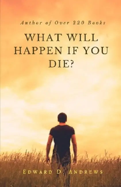 What Will Happen If You Die? by Edward D. Andrews
