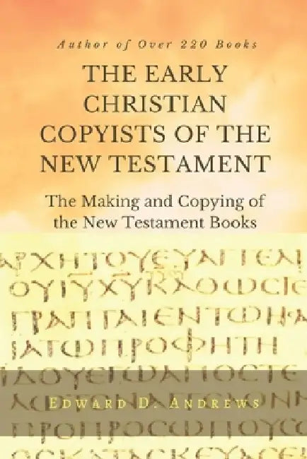 THE EARLY CHRISTIAN COPYISTS of the NEW TESTAMENT: The Making and Copying of the New Testament Books by Edward D. Andrews